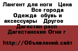 Лангент для ноги › Цена ­ 4 000 - Все города Одежда, обувь и аксессуары » Другое   . Дагестан респ.,Дагестанские Огни г.